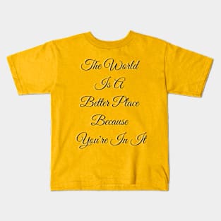 The World Is A Better Place Because You Kids T-Shirt